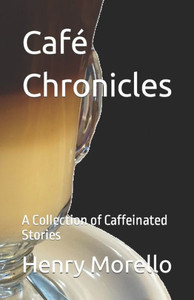 Café Chronicles: A Collection Of Caffeinated Stories Café Chronicles: A Collection Of Caffeinated Stories