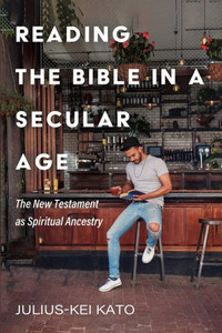 Reading The Bible In A Secular Age: The New Testament As Spiritual Ancestry