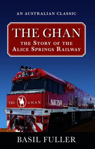 The Ghan: The Story Of The Alice Springs Railway The Ghan: The Story Of The Alice Springs Railway