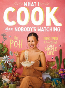 What I Cook When Nobody'S Watching: Recipes & Musings For A Simple Life
