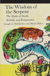 The Wisdom Of The Serpent: The Myths Of Death, Rebirth And Resurrection