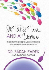 It Takes Two... And A Uterus: The Ultimate Guide To Understanding And Enhancing Your Fertility It Takes Two... And A Uterus: The Ultimate Guide To Understanding And Enhancing Your Fertility