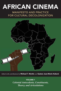 African Cinema: Manifesto And Practice For Cultural Decolonization: Volume 1: Colonial Antecedents, Constituents, Theory, And Articulations (Studies In The Cinema Of The Black Diaspora) African Cinema: Manifesto And Practice For Cultural Decolonization: Volume 1: Colonial Antecedents, Constituents, Theory, And Articulations (Studies In The Cinema Of The Black Diaspora)