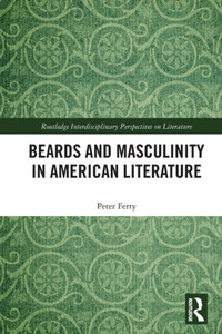 Beards And Masculinity In American Literature (Routledge Interdisciplinary Perspectives On Literature) Beards And Masculinity In American Literature (Routledge Interdisciplinary Perspectives On Literature)