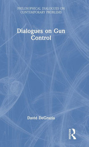 Dialogues On Gun Control (Philosophical Dialogues On Contemporary Problems) Dialogues On Gun Control (Philosophical Dialogues On Contemporary Problems)