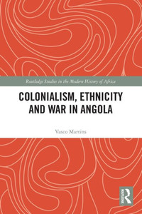Colonialism, Ethnicity And War In Angola (Routledge Studies In The Modern History Of Africa) Colonialism, Ethnicity And War In Angola (Routledge Studies In The Modern History Of Africa)