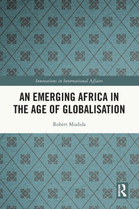 An Emerging Africa In The Age Of Globalisation (Innovations In International Affairs) An Emerging Africa In The Age Of Globalisation (Innovations In International Affairs)