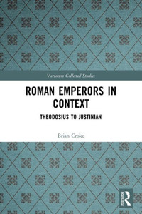 Roman Emperors In Context: Theodosius To Justinian (Variorum Collected Studies)