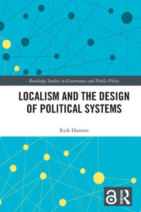 Localism And The Design Of Political Systems (Routledge Studies In Governance And Public Policy) Localism And The Design Of Political Systems (Routledge Studies In Governance And Public Policy)