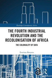The Fourth Industrial Revolution And The Recolonisation Of Africa: The Coloniality Of Data (Routledge Contemporary Africa) The Fourth Industrial Revolution And The Recolonisation Of Africa: The Coloniality Of Data (Routledge Contemporary Africa)