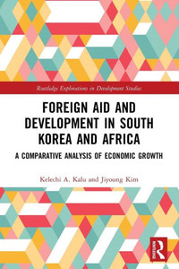 Foreign Aid And Development In South Korea And Africa: A Comparative Analysis Of Economic Growth (Routledge Explorations In Development Studies) Foreign Aid And Development In South Korea And Africa: A Comparative Analysis Of Economic Growth (Routledge Explorations In Development Studies)