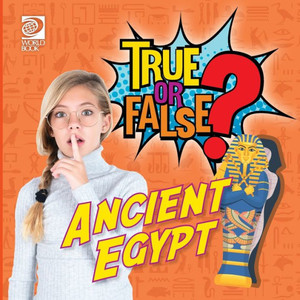 True Or False? Ancient Egypt True Or False? Ancient Egypt