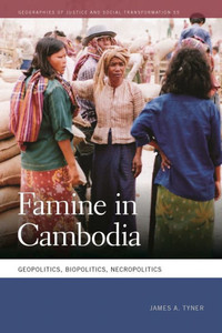 Famine In Cambodia: Geopolitics, Biopolitics, Necropolitics (Geographies Of Justice And Social Transformation Ser.) Famine In Cambodia: Geopolitics, Biopolitics, Necropolitics (Geographies Of Justice And Social Transformation Ser.)