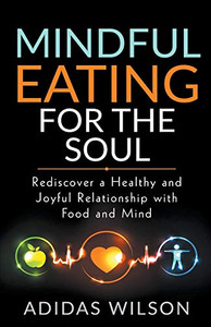 Mindful Eating For The Soul - Rediscover A Healthy And Joyful Relationship With Food And Mind Mindful Eating For The Soul - Rediscover A Healthy And Joyful Relationship With Food And Mind