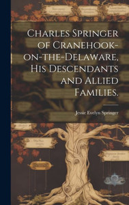 Charles Springer Of Cranehook-On-The-Delaware, His Descendants And Allied Families.