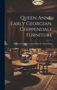 Queen Anne, Early Georgian, Chippendale Furniture Queen Anne, Early Georgian, Chippendale Furniture