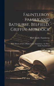 Fauntleroy Family And Bathurst, Belfield, Griffin, Murdock: With Sketch Of Life Of Emily Carter Fauntleroy / By Mary Emily Fauntleroy. Fauntleroy Family And Bathurst, Belfield, Griffin, Murdock: With Sketch Of Life Of Emily Carter Fauntleroy / By Mary Emily Fauntleroy.