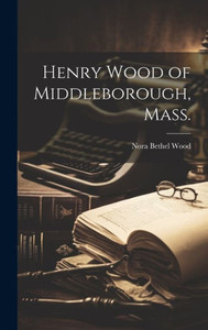 Henry Wood Of Middleborough, Mass. Henry Wood Of Middleborough, Mass.