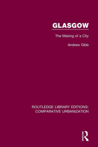 Glasgow: The Making Of A City (Routledge Library Editions: Comparative Urbanization)