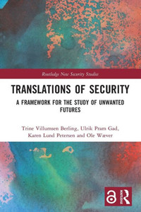 Translations Of Security: A Framework For The Study Of Unwanted Futures (Routledge New Security Studies)