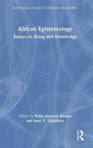 African Epistemology (Routledge Studies In African Philosophy) African Epistemology (Routledge Studies In African Philosophy)