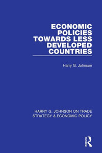 Economic Policies Towards Less Developed Countries (Harry G. Johnson On Trade Strategy & Economic Policy)