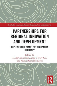 Partnerships For Regional Innovation And Development: Implementing Smart Specialization In Europe (Routledge Studies In Business Organizations And Networks)