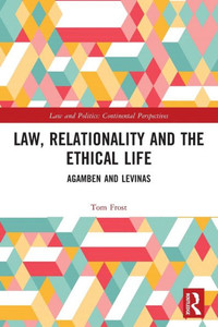 Law, Relationality And The Ethical Life: Agamben And Levinas (Law And Politics) Law, Relationality And The Ethical Life: Agamben And Levinas (Law And Politics)