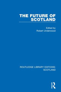 The Future Of Scotland (Routledge Library Editions: Scotland) The Future Of Scotland (Routledge Library Editions: Scotland)