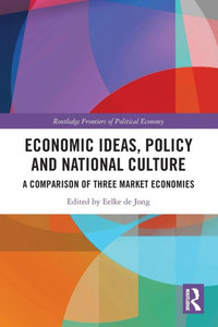 Economic Ideas, Policy And National Culture: A Comparison Of Three Market Economies (Routledge Frontiers Of Political Economy) Economic Ideas, Policy And National Culture: A Comparison Of Three Market Economies (Routledge Frontiers Of Political Economy)