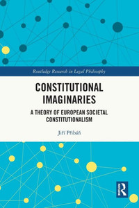 Constitutional Imaginaries: A Theory Of European Societal Constitutionalism (Routledge Research In Legal Philosophy) Constitutional Imaginaries: A Theory Of European Societal Constitutionalism (Routledge Research In Legal Philosophy)