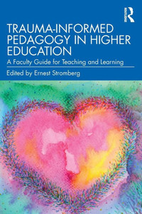 Trauma-Informed Pedagogy In Higher Education: A Faculty Guide For Teaching And Learning