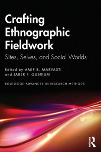 Crafting Ethnographic Fieldwork: Sites, Selves, And Social Worlds (Routledge Advances In Research Methods) Crafting Ethnographic Fieldwork: Sites, Selves, And Social Worlds (Routledge Advances In Research Methods)
