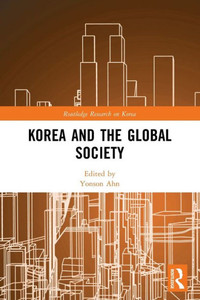 Korea And The Global Society (Routledge Research On Korea)