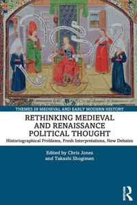 Rethinking Medieval And Renaissance Political Thought (Themes In Medieval And Early Modern History)