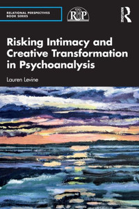 Risking Intimacy And Creative Transformation In Psychoanalysis (Relational Perspectives Book Series) Risking Intimacy And Creative Transformation In Psychoanalysis (Relational Perspectives Book Series)