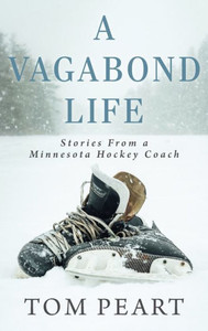 A Vagabond Life: Stories From A Minnesota Hockey Coach A Vagabond Life: Stories From A Minnesota Hockey Coach