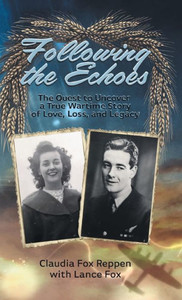 Following The Echoes: The Quest To Uncover A True Wartime Story Of Love, Loss, And Legacy