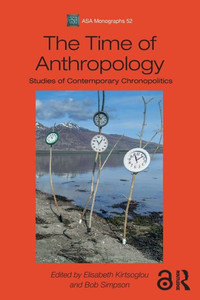 The Time Of Anthropology (Asa Monographs) The Time Of Anthropology (Asa Monographs)