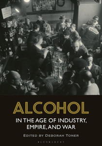Alcohol In The Age Of Industry, Empire, And War Alcohol In The Age Of Industry, Empire, And War