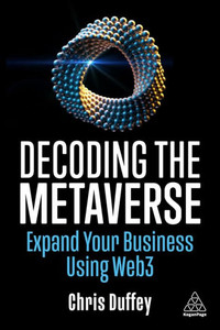Decoding The Metaverse: Expand Your Business Using Web3 Decoding The Metaverse: Expand Your Business Using Web3