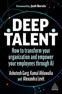 Deep Talent: How To Transform Your Organization And Empower Your Employees Through Ai Deep Talent: How To Transform Your Organization And Empower Your Employees Through Ai