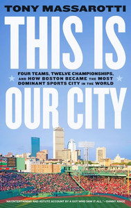 This Is Our City: Four Teams, Twelve Championships, And How Boston Became The Most Dominant Sports City In The World This Is Our City: Four Teams, Twelve Championships, And How Boston Became The Most Dominant Sports City In The World
