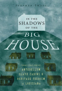 In The Shadows Of The Big House: Twenty-First-Century Antebellum Slave Cabins And Heritage Tourism In Louisiana (Atlantic Migrations And The African Diaspora) In The Shadows Of The Big House: Twenty-First-Century Antebellum Slave Cabins And Heritage Tourism In Louisiana (Atlantic Migrations And The African Diaspora)
