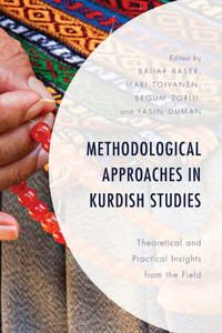 Methodological Approaches In Kurdish Studies: Theoretical And Practical Insights From The Field (Kurdish Societies, Politics, And International Relations) Methodological Approaches In Kurdish Studies: Theoretical And Practical Insights From The Field (Kurdish Societies, Politics, And International Relations)