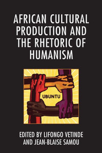 African Cultural Production And The Rhetoric Of Humanism African Cultural Production And The Rhetoric Of Humanism
