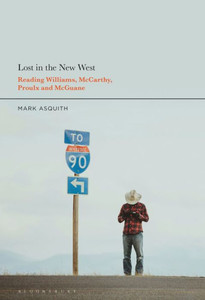 Lost In The New West: Reading Williams, Mccarthy, Proulx And Mcguane Lost In The New West: Reading Williams, Mccarthy, Proulx And Mcguane