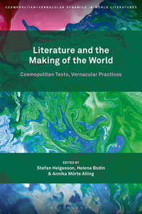 Literature And The Making Of The World: Cosmopolitan Texts, Vernacular Practices (Cosmopolitan-Vernacular Dynamics In World Literatures) Literature And The Making Of The World: Cosmopolitan Texts, Vernacular Practices (Cosmopolitan-Vernacular Dynamics In World Literatures)