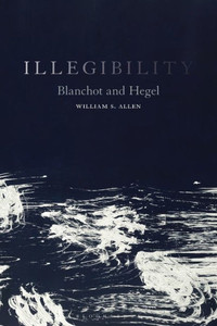 Illegibility: Blanchot And Hegel Illegibility: Blanchot And Hegel