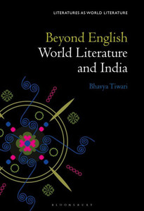 Beyond English: World Literature And India (Literatures As World Literature)